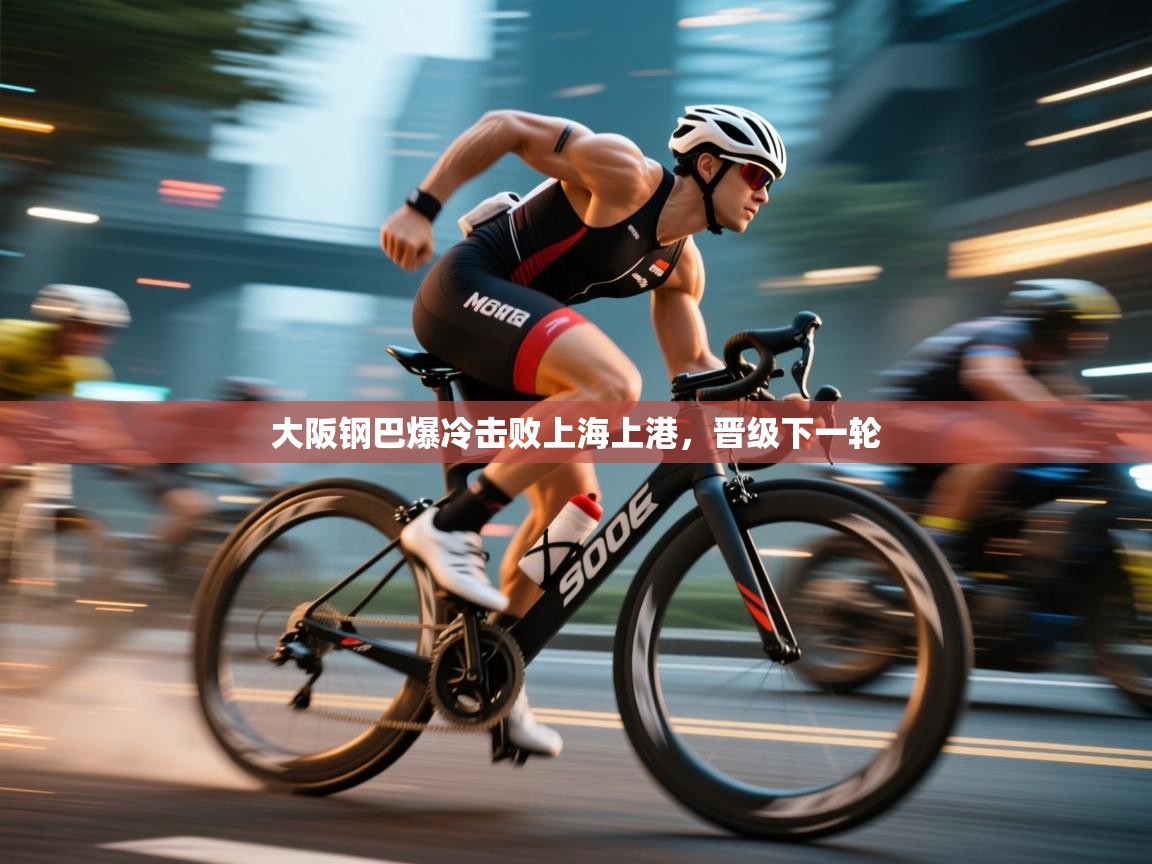 大阪钢巴爆冷击败上海上港，晋级下一轮  第1张