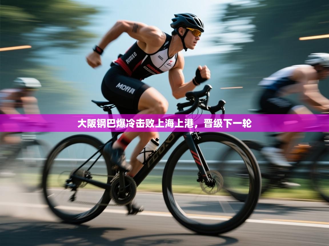 大阪钢巴爆冷击败上海上港，晋级下一轮  第2张